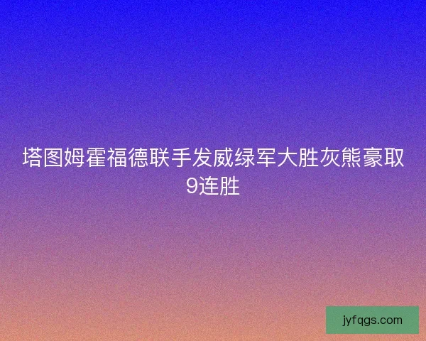 塔图姆霍福德联手发威绿军大胜灰熊豪取9连胜